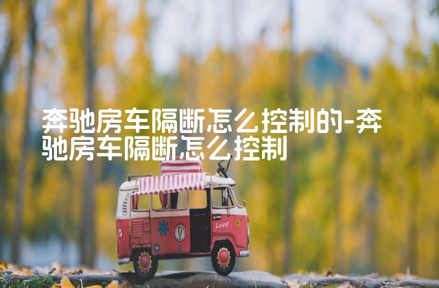 奔驰房车隔断怎么控制的-奔驰房车隔断怎么控制-第1张