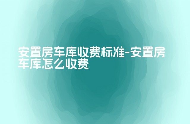 安置房车库收费标准-安置房车库怎么收费-第1张